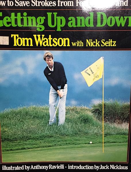 Cover of Getting Up and Down: How to Save Strokes from Forty Yards and in Tom Watson; Nick Seitz; Anthony Ravielli and Jack Nicklaus