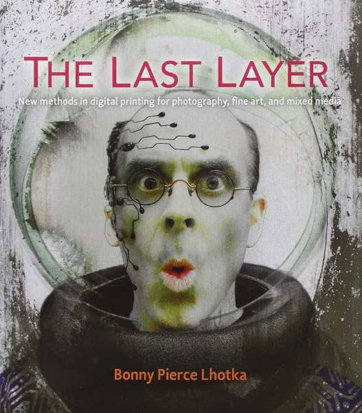 Cover of The Last Layer: New Methods in Digital Printing for Photography, Fine Art, and Mixed Media (Voices That Matter)