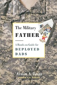 The Military Father: A Hands-on Guide for Deployed Dads (New Father Series)