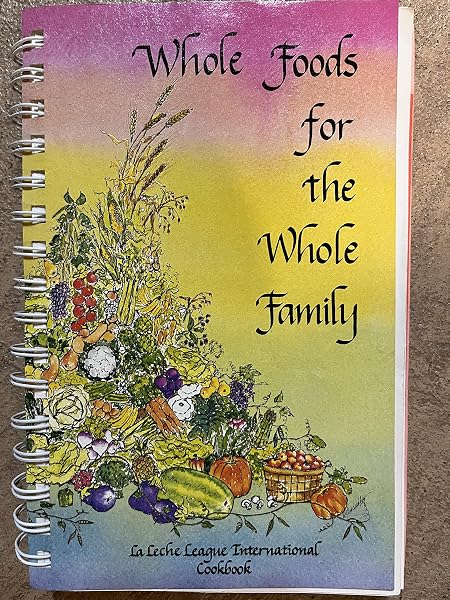 Cover of Whole Foods for the Whole Family: La Leche League International Cookbook