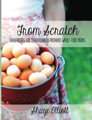 Cover of The Elliott Homestead: From Scratch: Traditional, whole-foods dishes for easy, everyday meals