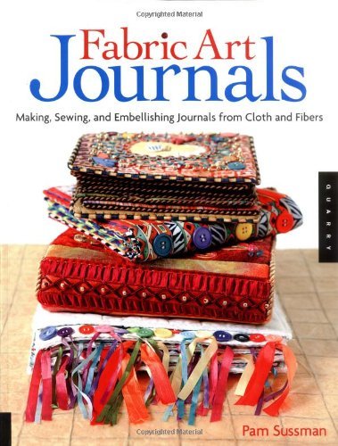 Cover of Fabric Art Journals: Making, Sewing, And Embellishing Journals From Cloth And Fibers