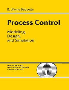 Process Control: Modeling, Design and Simulation (International Series in the Physical and Chemical Engineering Sciences)