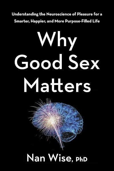 Cover of Why Good Sex Matters: Understanding the Neuroscience of Pleasure for a Smarter, Happier, and More Purpose-Filled Life