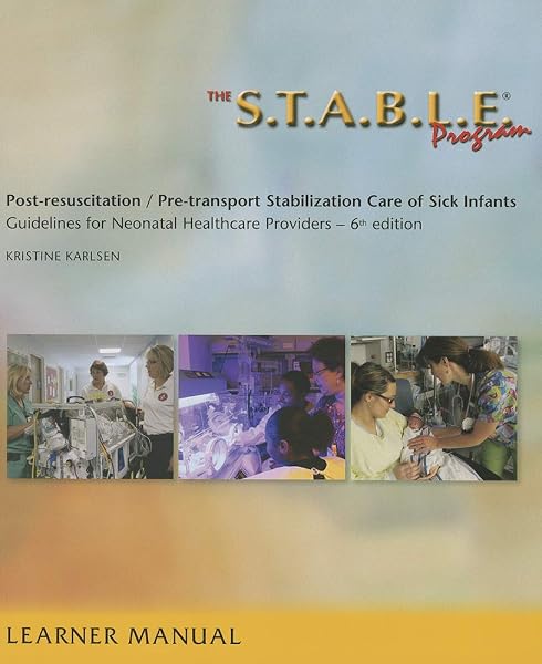 Cover of The S.T.A.B.L.E. Program: Pre-Transport /Post-Resuscitation Stabilization Care for Sick Infants, Guidelines for Neonatal Healthcare Providers