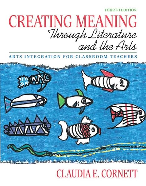 Cover of Creating Meaning through Literature and the Arts: Arts Integration for Classroom Teachers (4th Edition)