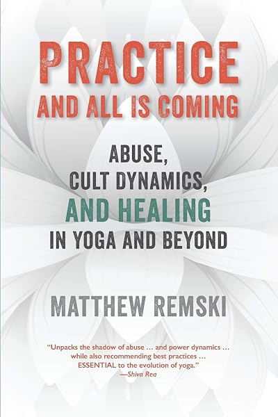 Cover of Practice And All Is Coming: Abuse, Cult Dynamics, And Healing In Yoga And Beyond
