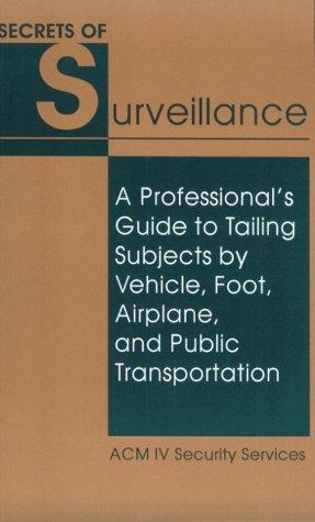 Cover of Secrets Of Surveillance: A Professional's Guide To Tailing Subjects By Vehicle, Foot, Airplane, And Public Transportation
