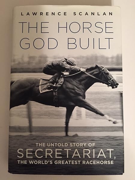 Cover of The Horse God Built: The Untold Story of Secretariat, the World's Greatest Racehorse