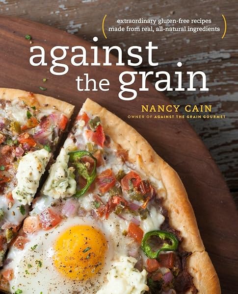 Cover of Against the Grain: Extraordinary Gluten-Free Recipes Made from Real, All-Natural Ingredients : A Cookbook
