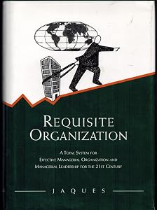 Requisite Organization: A Total System for Effective Managerial Organization and Managerial Leadership for the 21st Century : Amended