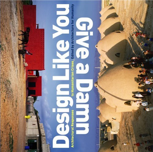 Cover of Design Like You Give A Damn: Architectural Responses To Humanitarian Crises