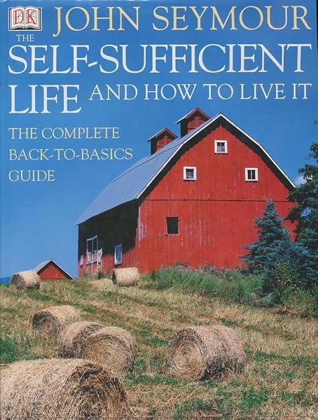 Cover of The Self-Sufficient Life and How to Live It: The Complete Back-To-Basics Guide