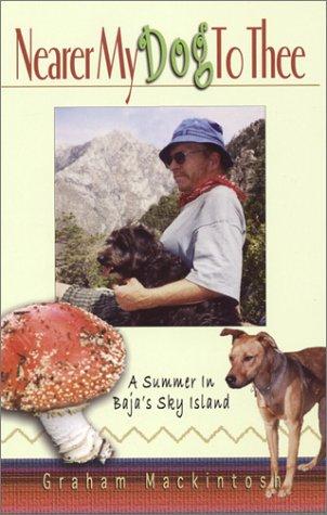 Cover of Nearer My Dog To Thee: A Summer In Baja's Sky Island