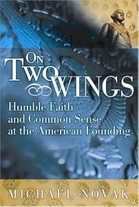 On Two Wings: Humble Faith and Common Sense at the American Founding