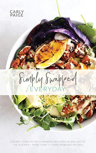 Cover of Simply Swapped Everyday Cookbook: 75 Easy & Delicious Plant-Powered Recipes, Plus Simple Tips to Elevate Your Life