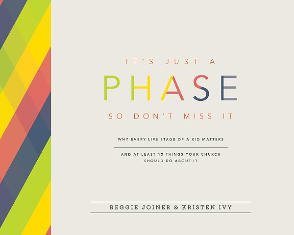 Cover of It's Just a Phase--So Don't Miss It: Why Every Life Stage of a Kid Matters and at Least 13 Things Your Church Should Do About It [Paperback] Reggie Joiner and Kristen Ivy