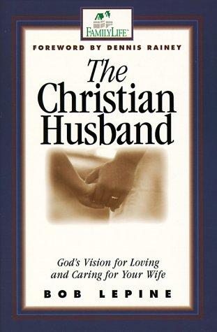 Cover of The Christian Husband: God's Vision for Loving and Caring for Your Wife