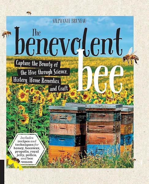 Cover of The Benevolent Bee: Capture the Bounty of the Hive through Science, History, Home Remedies, and Craft - Includes recipes and techniques for honey, beeswax, propolis, royal jelly, pollen, and bee venom