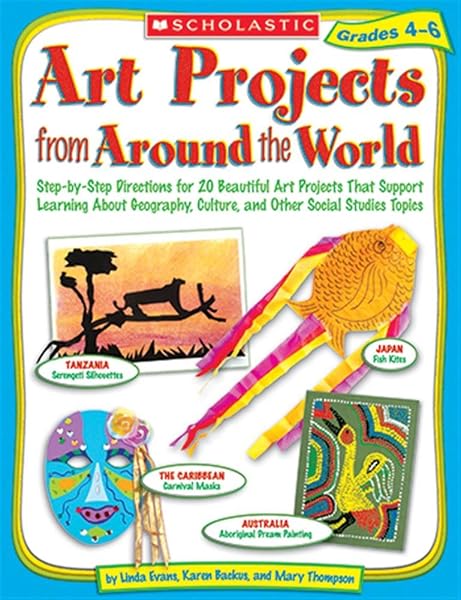 Cover of Art Projects from Around the World: Grades 4-6: Step-by-step Directions for 20 Beautiful Art Projects That Support Learning About Geography, Culture, and Other Social Studies Topics