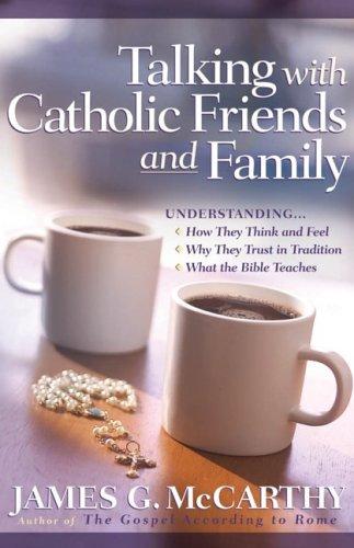 Cover of Talking with Catholic Friends and Family: Understanding…How They Think and Feel, Why They Trust in Tradition, What the Bible Teaches