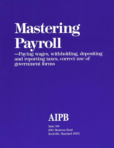Cover of Mastering Payroll: Paying Wages, Withholding, Depositing and Reporting Taxes, Correct Use of Government Forms